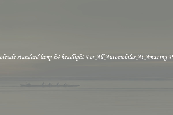 Wholesale standard lamp h4 headlight For All Automobiles At Amazing Prices