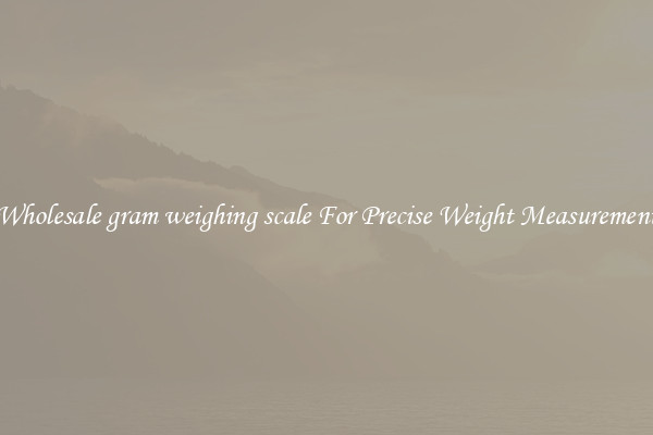 Wholesale gram weighing scale For Precise Weight Measurement