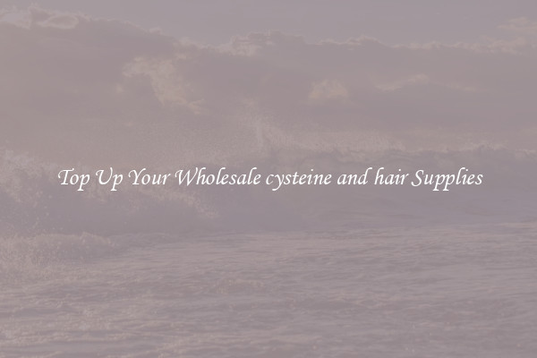 Top Up Your Wholesale cysteine and hair Supplies