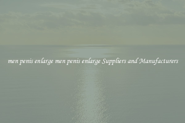 men penis enlarge men penis enlarge Suppliers and Manufacturers