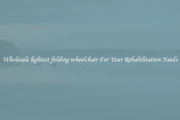 Wholesale lightest folding wheelchair For Your Rehabilitation Needs