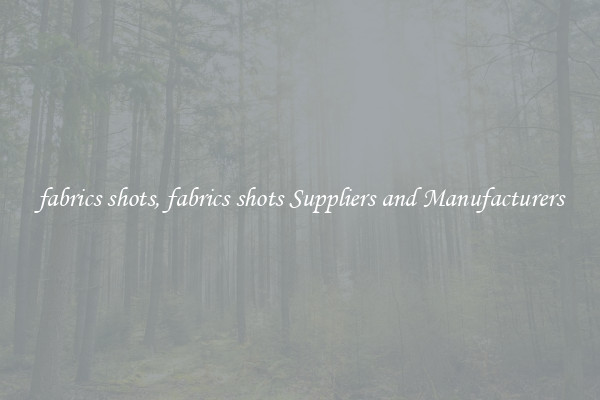 fabrics shots, fabrics shots Suppliers and Manufacturers