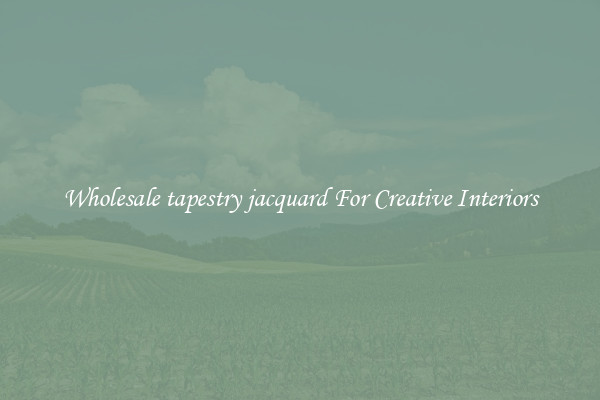 Wholesale tapestry jacquard For Creative Interiors