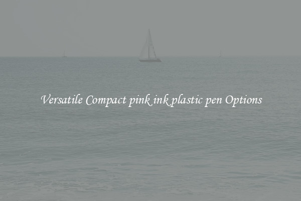 Versatile Compact pink ink plastic pen Options