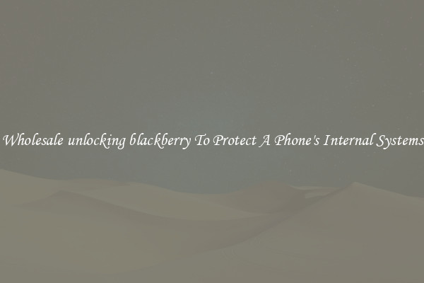 Wholesale unlocking blackberry To Protect A Phone's Internal Systems