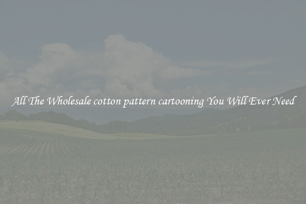 All The Wholesale cotton pattern cartooning You Will Ever Need