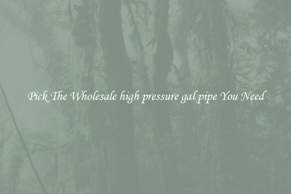 Pick The Wholesale high pressure gal pipe You Need