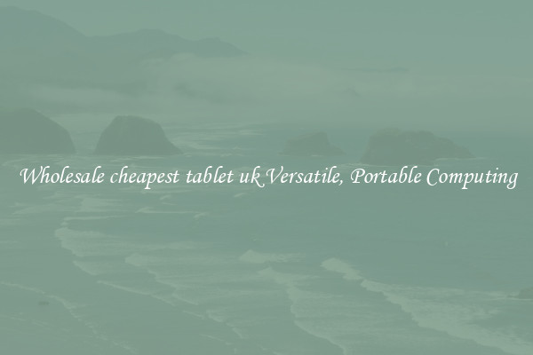 Wholesale cheapest tablet uk Versatile, Portable Computing