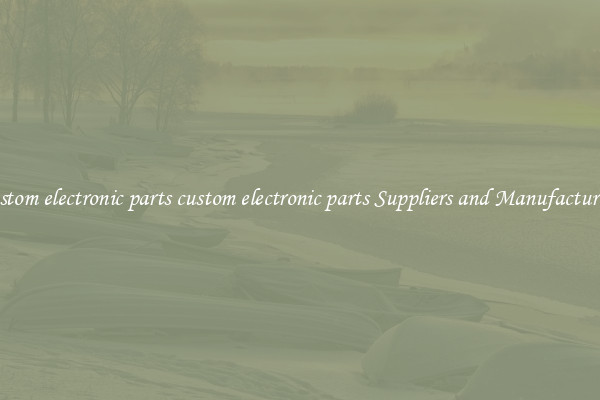 custom electronic parts custom electronic parts Suppliers and Manufacturers