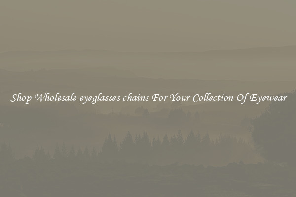 Shop Wholesale eyeglasses chains For Your Collection Of Eyewear