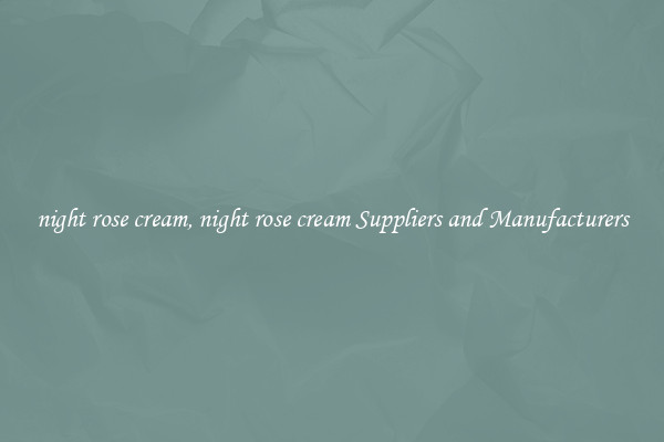 night rose cream, night rose cream Suppliers and Manufacturers