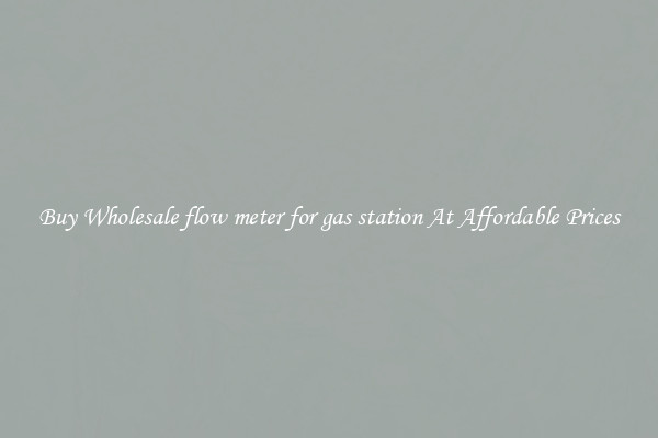 Buy Wholesale flow meter for gas station At Affordable Prices