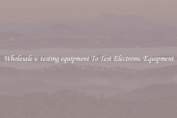 Wholesale ic testing equipment To Test Electronic Equipment