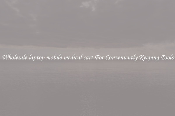 Wholesale laptop mobile medical cart For Conveniently Keeping Tools