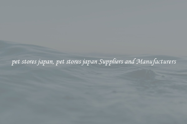 pet stores japan, pet stores japan Suppliers and Manufacturers