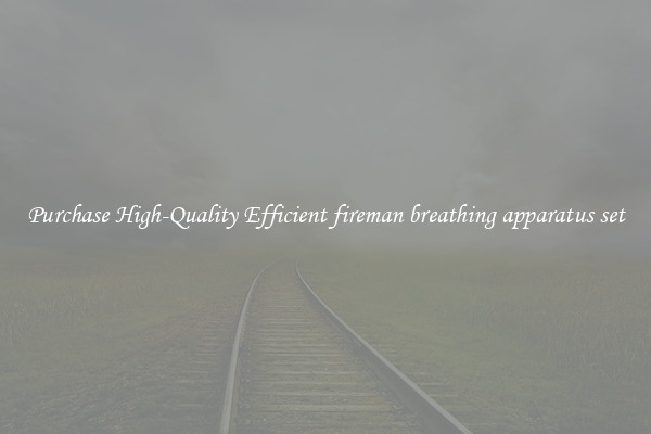 Purchase High-Quality Efficient fireman breathing apparatus set