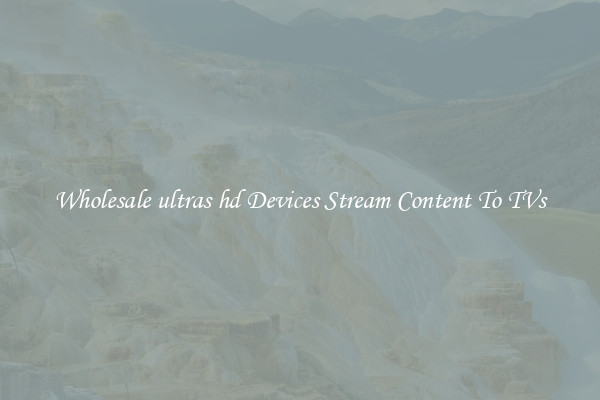 Wholesale ultras hd Devices Stream Content To TVs