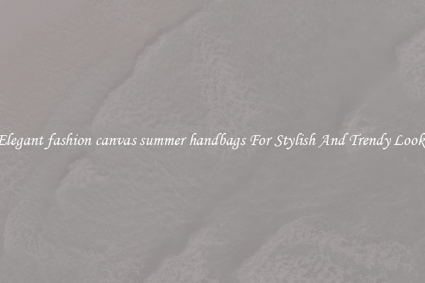 Elegant fashion canvas summer handbags For Stylish And Trendy Looks