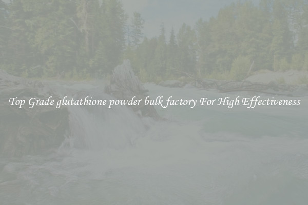 Top Grade glutathione powder bulk factory For High Effectiveness