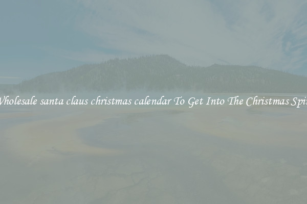 Wholesale santa claus christmas calendar To Get Into The Christmas Spirit
