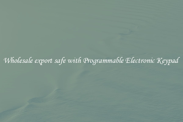 Wholesale export safe with Programmable Electronic Keypad 
