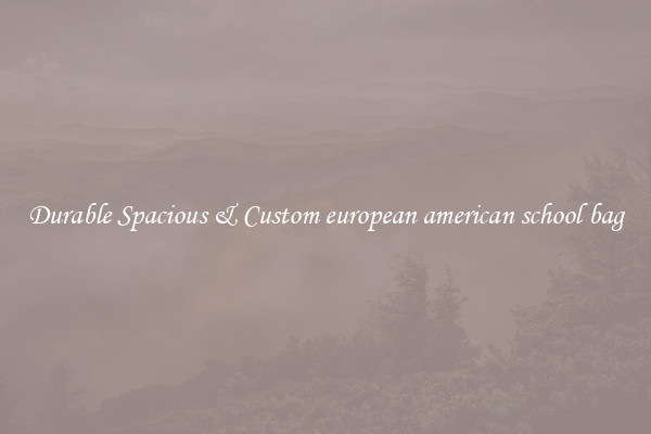 Durable Spacious & Custom european american school bag