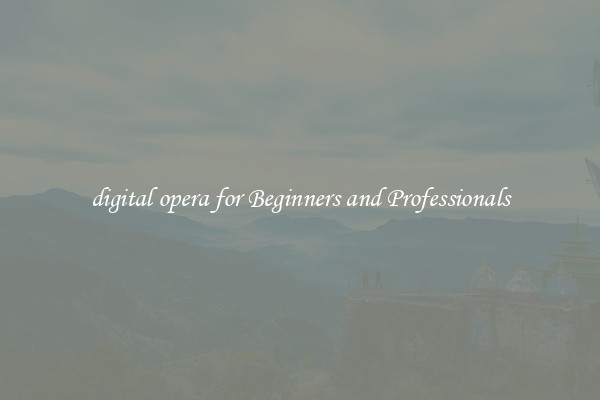 digital opera for Beginners and Professionals