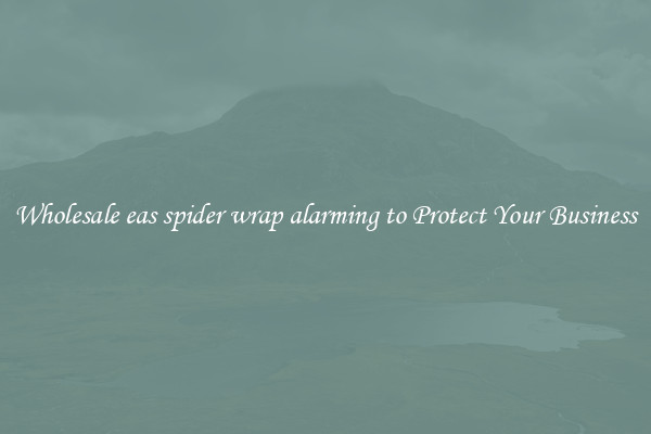 Wholesale eas spider wrap alarming to Protect Your Business