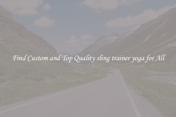 Find Custom and Top Quality sling trainer yoga for All