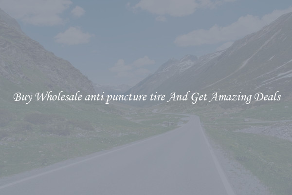 Buy Wholesale anti puncture tire And Get Amazing Deals