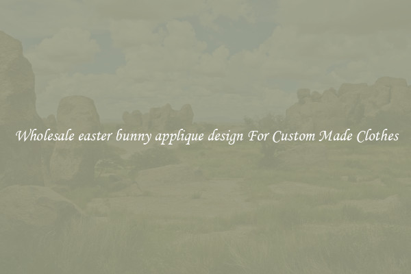 Wholesale easter bunny applique design For Custom Made Clothes