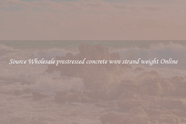 Source Wholesale prestressed concrete wire strand weight Online