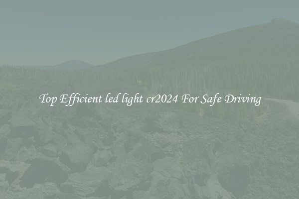 Top Efficient led light cr2024 For Safe Driving