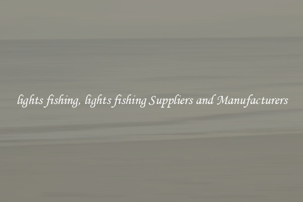 lights fishing, lights fishing Suppliers and Manufacturers