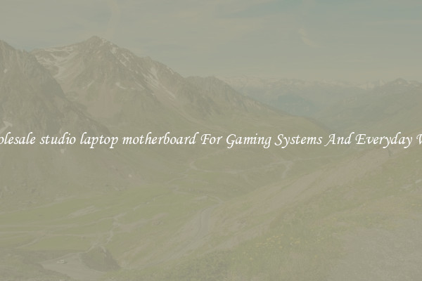 Wholesale studio laptop motherboard For Gaming Systems And Everyday Work