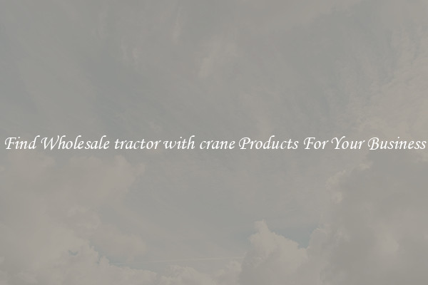 Find Wholesale tractor with crane Products For Your Business