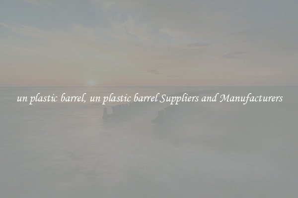 un plastic barrel, un plastic barrel Suppliers and Manufacturers