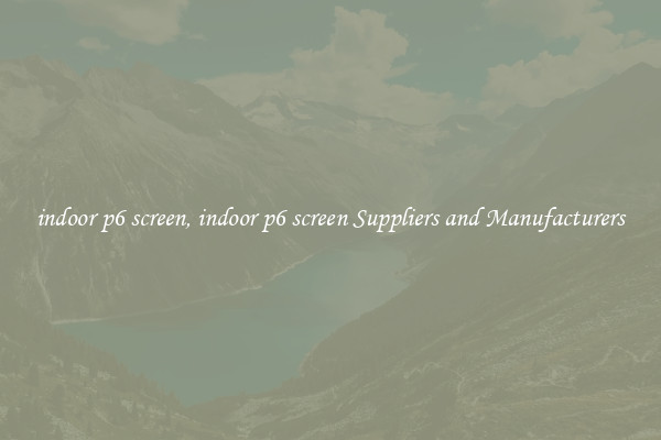 indoor p6 screen, indoor p6 screen Suppliers and Manufacturers