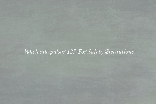 Wholesale pulsar 125 For Safety Precautions