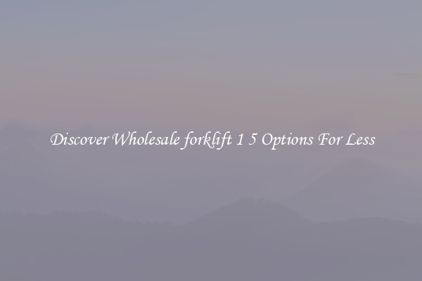Discover Wholesale forklift 1 5 Options For Less