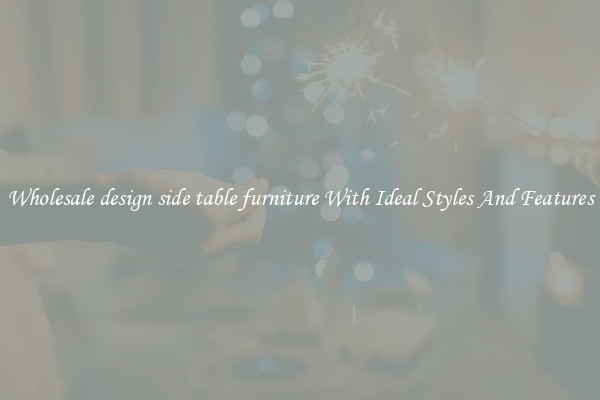 Wholesale design side table furniture With Ideal Styles And Features