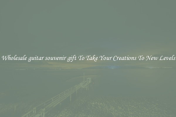 Wholesale guitar souvenir gift To Take Your Creations To New Levels