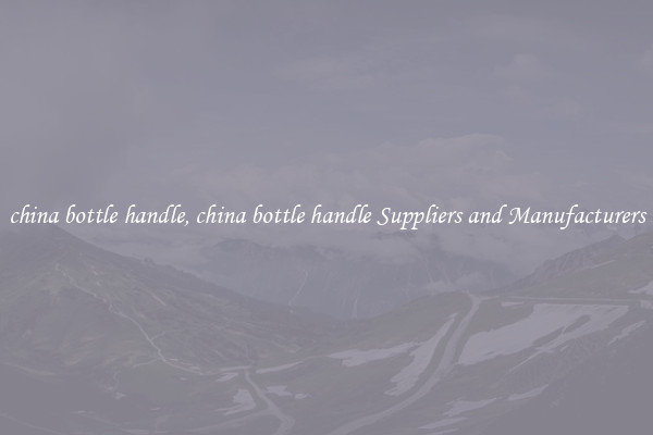 china bottle handle, china bottle handle Suppliers and Manufacturers