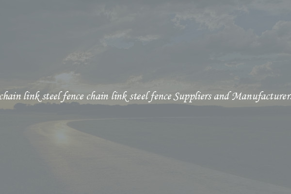chain link steel fence chain link steel fence Suppliers and Manufacturers