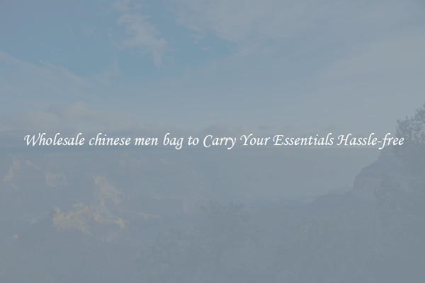 Wholesale chinese men bag to Carry Your Essentials Hassle-free