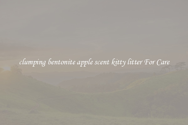 clumping bentonite apple scent kitty litter For Care