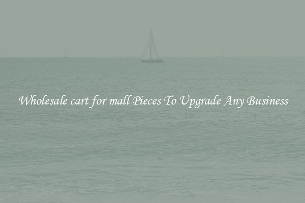 Wholesale cart for mall Pieces To Upgrade Any Business